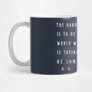 E. E. Cummings: The hardest challenge is to be yourself in a world where everyone is trying to make you be somebody else. Mug